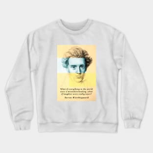 Søren Kierkegaard portrait and quote: What if everything in the world were a misunderstanding,,,, Crewneck Sweatshirt